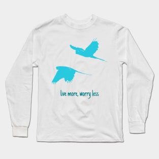 Live more, worry less Long Sleeve T-Shirt